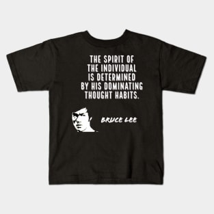 bruce lee | quotes | ‎the spirit of the individual is determined by his dominating thought habits Kids T-Shirt